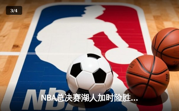NBA总决赛湖人加时险胜凯尔特人 詹姆斯砍下三双率队逆转 - 3