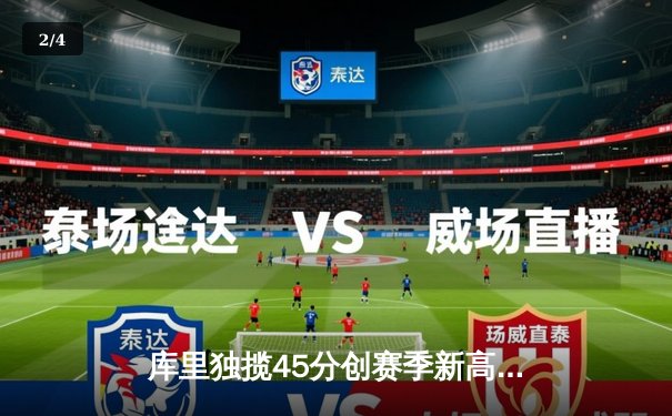 库里独揽45分创赛季新高，勇士加时险胜凯尔特人延续主场不败金身 - 2