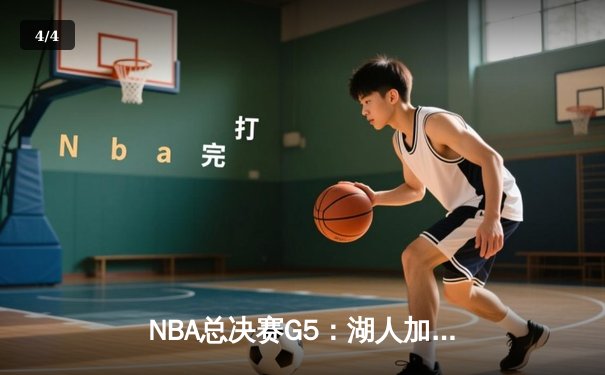 NBA总决赛G5：湖人加时险胜热火，詹姆斯三双带队夺赛点 - 4
