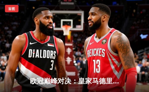 欧冠巅峰对决：皇家马德里3-1力克多特蒙德，维尼修斯双响加冕第15冠