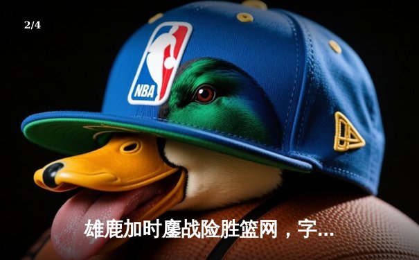 雄鹿加时鏖战险胜篮网，字母哥44分14篮板率队守住主场 - 2