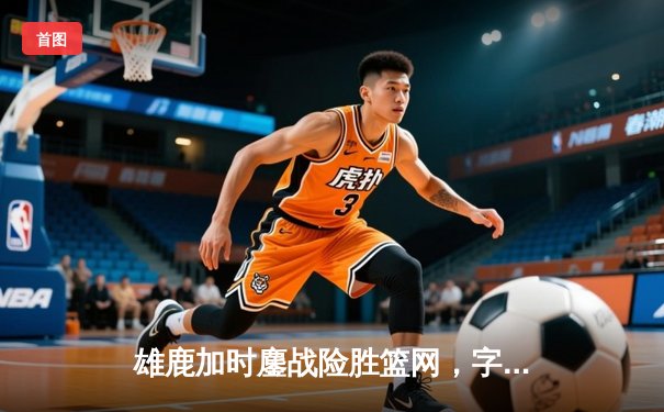 雄鹿加时鏖战险胜篮网，字母哥44分14篮板制霸内线