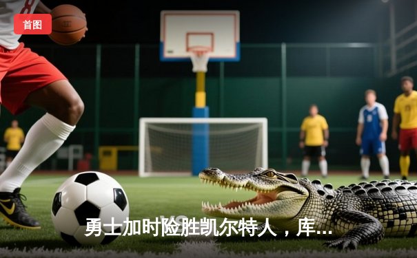 勇士加时险胜凯尔特人，库里狂砍43分创赛季新高