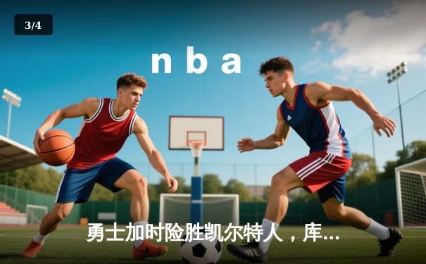 勇士加时险胜凯尔特人，库里53分创赛季新高 - 3