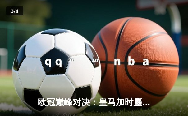 欧冠巅峰对决：皇马加时鏖战3-2逆转拜仁，维尼修斯双响封王 - 3
