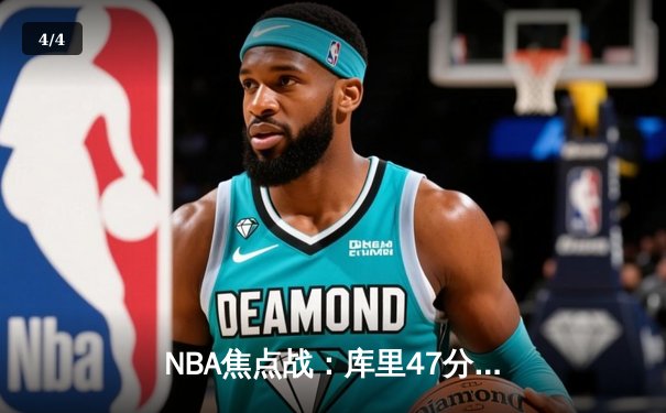 NBA焦点战：库里47分力挽狂澜，勇士加时险胜国王迎三连胜 - 4