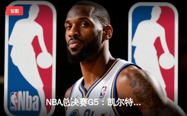NBA总决赛G5：凯尔特人逆转勇士夺赛点，塔图姆26+13+6统治攻防