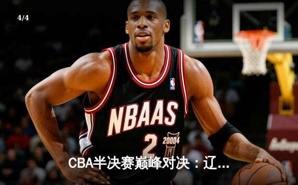 CBA半决赛巅峰对决：辽宁本钢加时险胜广东华南虎，赵继伟狂砍35分创生涯新高 - 4