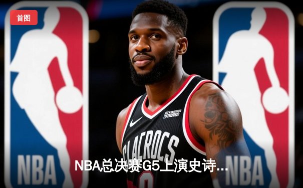 NBA总决赛G5上演史诗逆转 丹佛掘金加时险胜迈阿密热火夺赛点