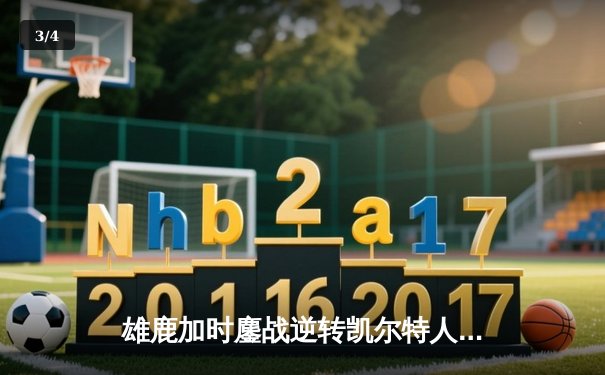 雄鹿加时鏖战逆转凯尔特人，字母哥44+14+7主宰北岸花园 - 3