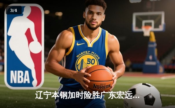 辽宁本钢加时险胜广东宏远 CBA总决赛G3上演史诗级对决 - 3