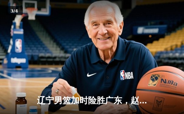 辽宁男篮加时险胜广东，赵继伟35分导演惊天逆转 - 3