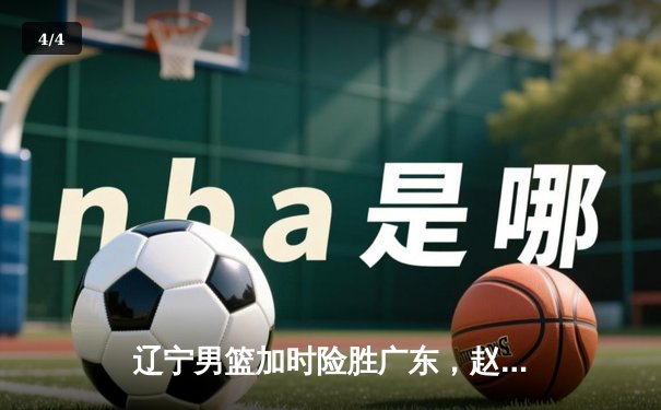 辽宁男篮加时险胜广东，赵继伟35分导演逆转好戏 - 4